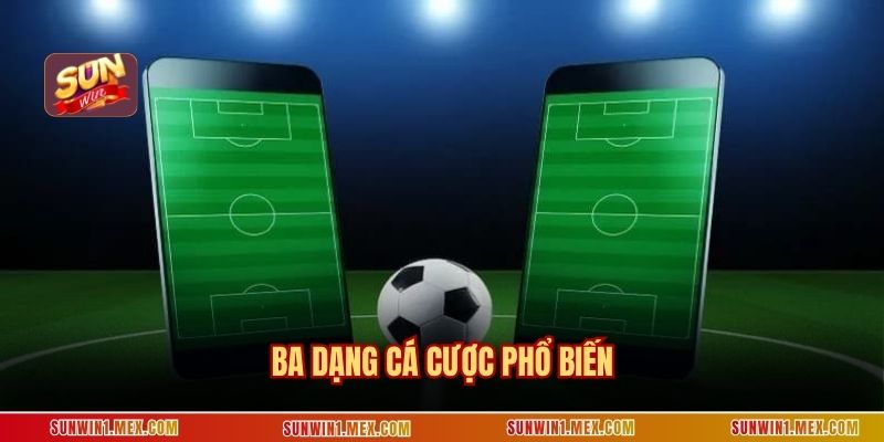 Ba dạng cá cược phổ biến