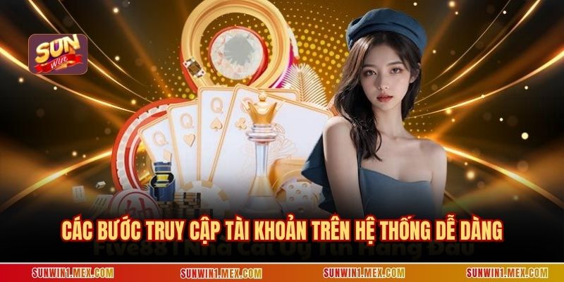 Các bước truy cập tài khoản trên hệ thống dễ dàng