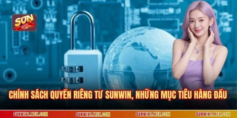 Chính sách quyền riêng tư SUNWIN, những mục tiêu hàng đầu