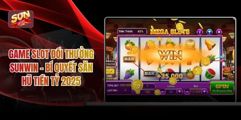 Game Slot Đổi Thưởng SUNWIN - Bí Quyết Săn Hũ Tiền Tỷ 2025
