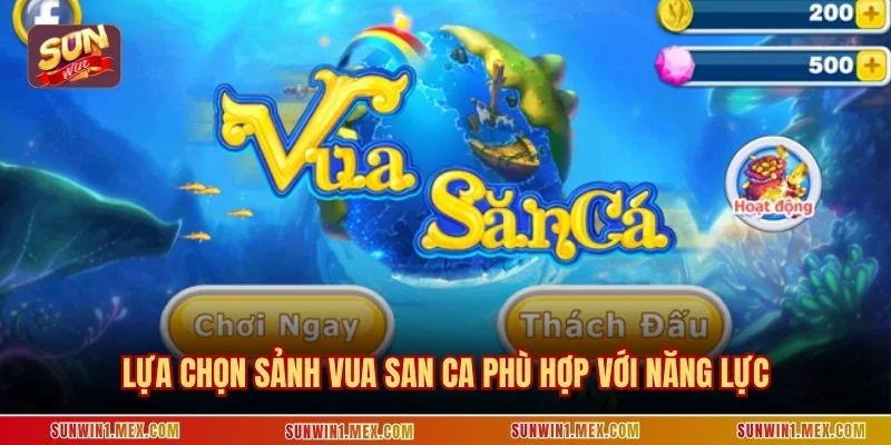 Lựa chọn sảnh vua san ca phù hợp với năng lực