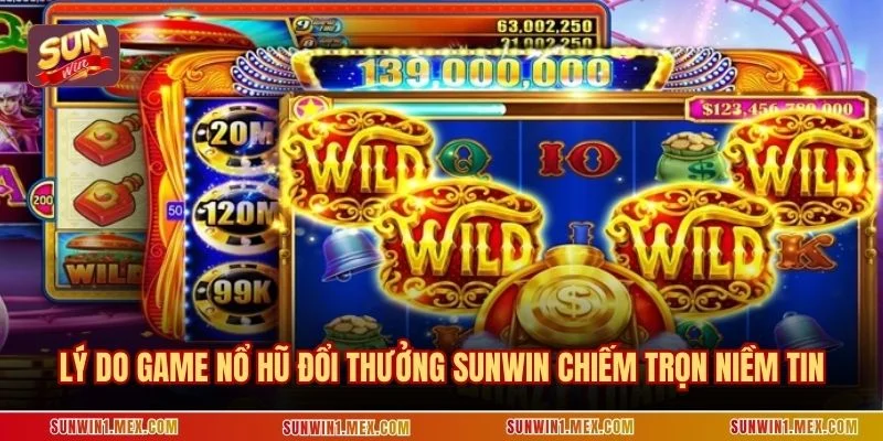 Lý do game nổ hũ đổi thưởng SUNWIN chiếm trọn niềm tin
