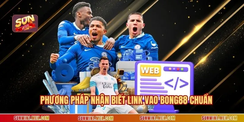 Phương pháp nhận biết link vao BONG88 chuẩn